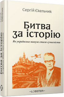 Битва за історію. Як українське минуле стало сучасністю
