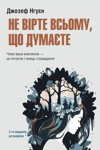 Не вірте всьому, що думаєте. Чому ваше мислення &mdash; це початок і кінець страждання. Друге видання