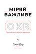 Міряй важливе. OKR: простий метод вирости вдесятеро