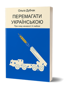 Перемагати українською. Про мову ненависті й любові