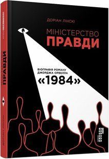 Міністерство Правди. Біографія роману Джорджа Орвелла "1984"
