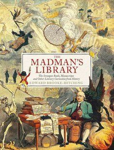 The Madman's Library. The Greatest Curiosities of Literature